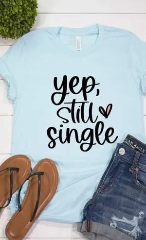 Yep, Still Single Graphic Tee - Final Sale